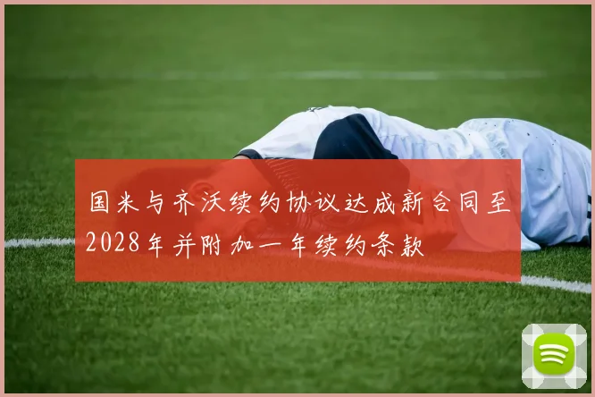 国米与齐沃续约协议达成新合同至2028年并附加一年续约条款