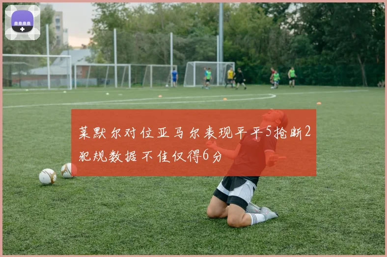 莱默尔对位亚马尔表现平平5抢断2犯规数据不佳仅得6分